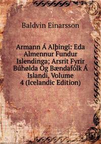 Armann A Al?ingi: Eda Almennur Fundur Islendinga; Arsrit Fyrir Buholda Og B?ndafolk A Islandi, Volume 4 (Icelandic Edition)