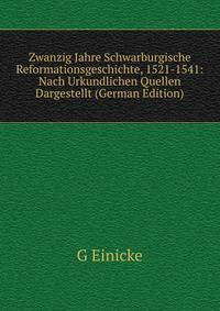 Zwanzig Jahre Schwarburgische Reformationsgeschichte, 1521-1541: Nach Urkundlichen Quellen Dargestellt (German Edition)