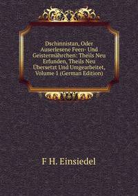 Dschinnistan, Oder Auserlesene Feen- Und Geistermahrchen: Theils Neu Erfunden, Theils Neu Ubersetzt Und Umgearbeitet, Volume 1 (German Edition)