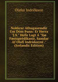 Nokkrar Athugasemdir Um D?m ?ann: Er Herra "J.S." Hefir Lagt ? "Sj? F?stupr?dikanir, Samdar Af Olafi Indridasyni ." (Icelandic Edition)