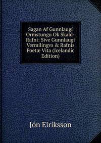 Sagan Af Gunnlaugi Ormstungu Ok Skald-Rafni: Sive Gunnlaugi Vermilingvs &amp; Rafnis Poet? Vita (Icelandic Edition)
