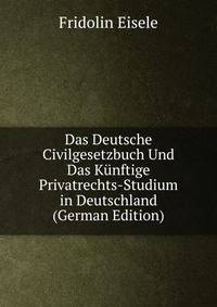 Das Deutsche Civilgesetzbuch Und Das Kunftige Privatrechts-Studium in Deutschland (German Edition)
