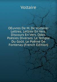 OEuvres De M. De Voltaire: Lettres. Lettres En Vers. Discours En Vers. Odes. Poesies Diverses. Le Temple Du Gout. Le Poeme De Fontenay (French Edition)