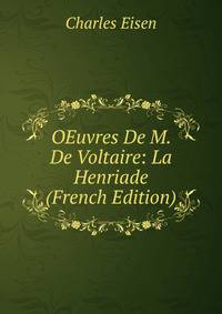 OEuvres De M. De Voltaire: La Henriade (French Edition)
