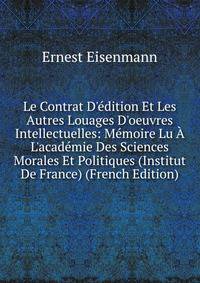 Le Contrat D'?dition Et Les Autres Louages D'oeuvres Intellectuelles: M?moire Lu ? L'acad?mie Des Sciences Morales Et Politiques (Institut De France) (French Edition)