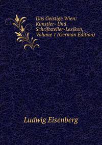 Das Geistige Wien: Kunstler- Und Schriftsteller-Lexikon, Volume 1 (German Edition)