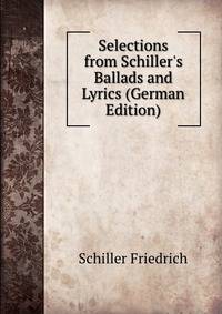 Selections from Schiller's Ballads and Lyrics (German Edition)