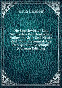 Die Sprichw?rter Und Sinnreden Des Deutschen Volkes in Alter Und Neuer Zeit: Zum Erstenmal Aus Den Quellen Gesch?pft (German Edition)