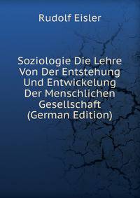 Soziologie Die Lehre Von Der Entstehung Und Entwickelung Der Menschlichen Gesellschaft (German Edition)