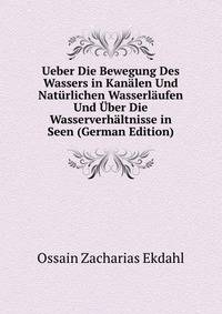 Ueber Die Bewegung Des Wassers in Kanalen Und Naturlichen Wasserlaufen Und Uber Die Wasserverhaltnisse in Seen (German Edition)