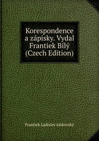 Korespondence a zapisky. Vydal Frantiek Bily (Czech Edition)