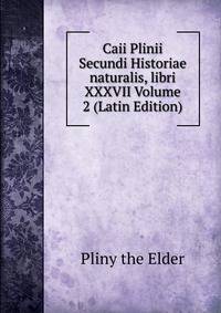 Caii Plinii Secundi Historiae naturalis, libri XXXVII Volume 2 (Latin Edition)
