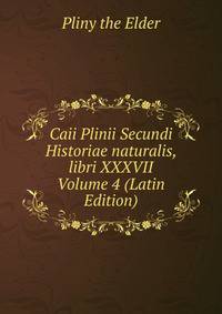 Caii Plinii Secundi Historiae naturalis, libri XXXVII Volume 4 (Latin Edition)