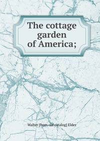 The cottage garden of America;