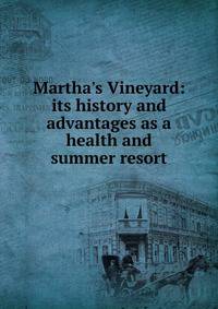 Martha's Vineyard: its history and advantages as a health and summer resort