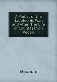 A Pietist of the Napoleonic Wars and After: The Life of Countess Von Reden