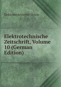 Elektrotechnische Zeitschrift, Volume 10 (German Edition)