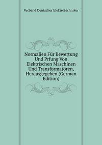 Normalien Fur Bewertung Und Prfung Von Elektrischen Maschinen Und Transformatoren, Herausgegeben (German Edition)