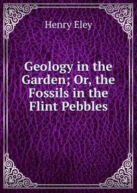 Geology in the Garden; Or, the Fossils in the Flint Pebbles