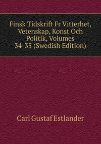 Finsk Tidskrift Fr Vitterhet, Vetenskap, Konst Och Politik, Volumes 34-35 (Swedish Edition)
