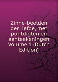 Zinne-beelden der liefde, met puntdigten en aanteekeningen Volume 1 (Dutch Edition)