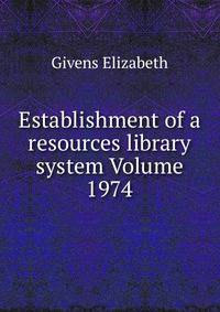 Establishment of a resources library system Volume 1974
