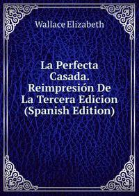 La Perfecta Casada. Reimpresion De La Tercera Edicion (Spanish Edition)