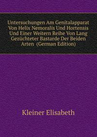 Untersuchungen Am Genitalapparat Von Helix Nemoralis Und Hortensis Und Einer Weitern Reihe Von Lang Gezuchteter Bastarde Der Beiden Arten (German Edition)