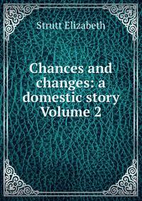 Chances and changes: a domestic story Volume 2