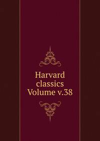 Harvard classics Volume v.38