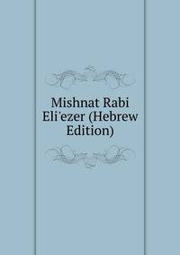 Mishnat Rabi Eli'ezer (Hebrew Edition)