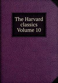 The Harvard classics Volume 10