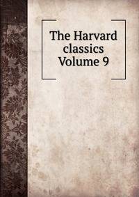 The Harvard classics Volume 9