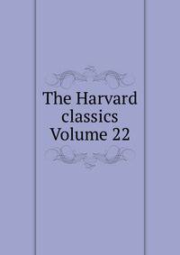The Harvard classics Volume 22