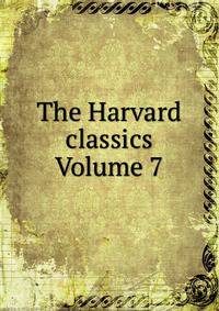 The Harvard classics Volume 7
