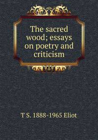 The sacred wood; essays on poetry and criticism