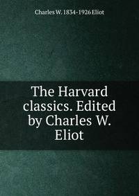 The Harvard classics. Edited by Charles W. Eliot