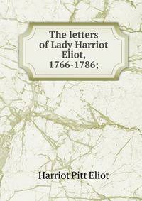 The letters of Lady Harriot Eliot, 1766-1786;