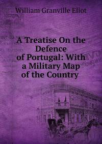 A Treatise On the Defence of Portugal: With a Military Map of the Country .