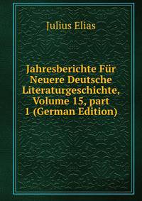 Jahresberichte F?r Neuere Deutsche Literaturgeschichte, Volume 15, part 1 (German Edition)