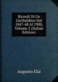 Ricordi Di Un Garibaldino Dal 1847-48 Al 1900, Volume 2 (Italian Edition)