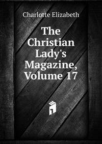The Christian Lady's Magazine, Volume 17