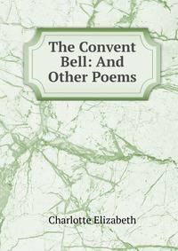 The Convent Bell: And Other Poems