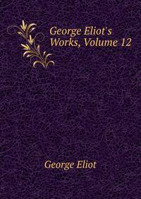 George Eliot's Works, Volume 12