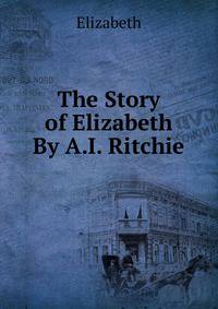 The Story of Elizabeth By A.I. Ritchie.