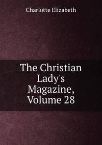 The Christian Lady's Magazine, Volume 28