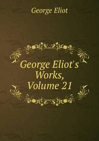 George Eliot's Works, Volume 21