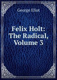 Felix Holt: The Radical, Volume 3