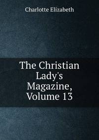 The Christian Lady's Magazine, Volume 13
