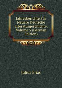 Jahresberichte Fur Neuere Deutsche Literaturgeschichte, Volume 5 (German Edition)